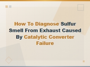 Diagnosing Sulfur Smell From Exhaust Due to Catalytic Converter Failure