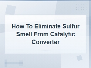 How to Eliminate Sulfur Smell From Your Catalytic Converter - Exhaust Repair Solutions