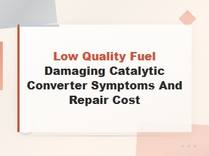 Low Quality Fuel Damaging Catalytic Converter Symptoms and Repair Cost