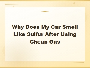 Why Does My Car Smell Like Sulfur After Using Cheap Gas? Causes and Fixes
