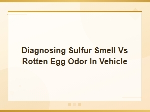 Diagnosing Sulfur Smell vs Rotten Egg Odor in Vehicle
