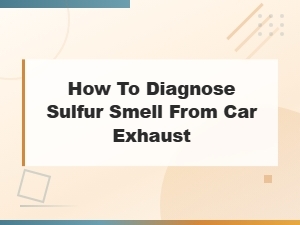 How to Diagnose Sulfur Smell From Car Exhaust: Causes and Fixes